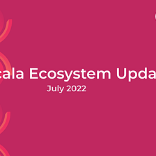 Acala Ecosystem Update | July 2022