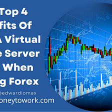 The Top 4 Benefits Of Using A Virtual Private Server (VPS) When Trading Forex