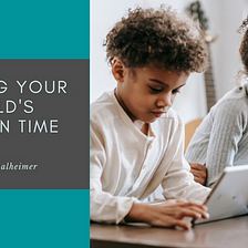 Limiting Your Child’s Screen Time — Dr. Edward Thalheimer | Education & Tutoring