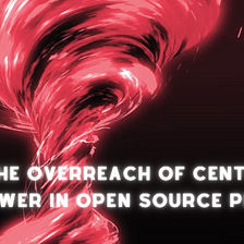 The Overreach of Centralized Power in Open Source Protocol