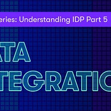 Understanding IDP: Data Integration