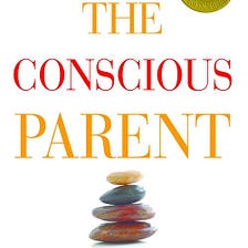 The Conscious Parent-Transforming Ourselves and Empowering Our Children