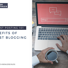 Guest Posting 101 — Benefits Of Guest Blogging