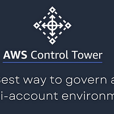 AWS control tower — the best way to govern multi-account environments
