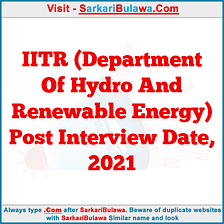 IITR (Department Of Hydro And Renewable Energy) Post Interview Date, 2021