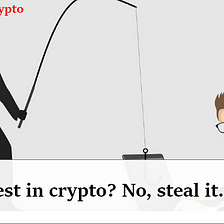 Invest in crypto? No, steal it.