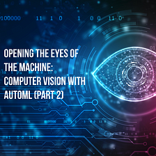 Opening the eyes of the machine: Computer vision with AutoML (Part 2)