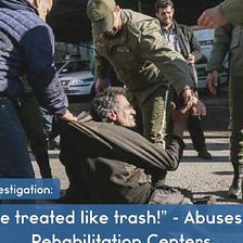 “They are treated like trash!” — Abuses in Iran’s Rehabilitation Centers