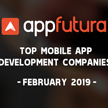 Top Mobile App Development Companies — February 2019