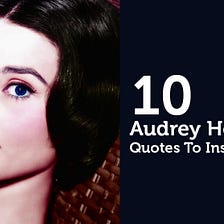 10 Best Audrey Hepburn Quotes To Inspire You