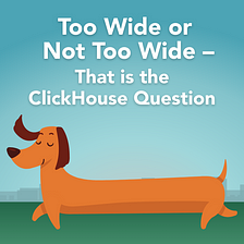 Too Wide or Not Too Wide — That is the ClickHouse Question