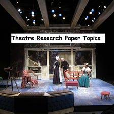 Interesting Theatre Research Paper Topics for Students