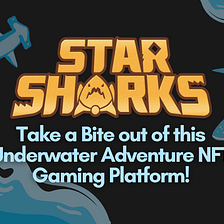 StarSharks: Take a Bite out of this Underwater Adventure NFT Gaming Platform!