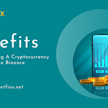 Mention Some Of The Benefits Of Developing A Cryptocurrency Exchange Like Binance