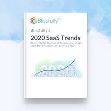Blissfully’s 2020 SaaS Trends Report, Part 3— Takeaways for SaaS Builders, Investors, and Customers