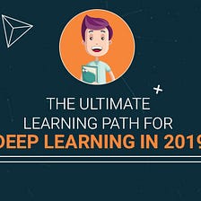 A Comprehensive Learning Path for Deep Learning in 2019