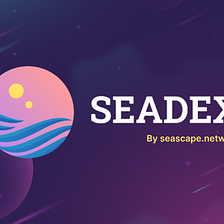 SEADEX — A Superb Decentralized Exchange Initaited On Seascape Network — Hive