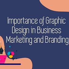 Importance of Graphic Design in Business Marketing and Branding