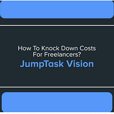 How To Knock Down Costs For Freelancers? JumpTask Vision