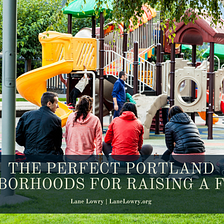 Lane Lowry on The Perfect Portland Neighborhoods for Raising a Family