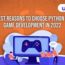 5 Best Reasons to Choose Python for Game Development in 2022
