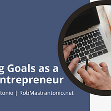 Setting Goals as a New Entrepreneur | Rob Mastrantonio | Entrepreneurship