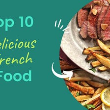 Top 10 Delicious French Foods You Need To Try