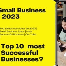 Top 10 Business ideas In 2023 | Small Business Ideas | Most Successful Business | Ors Tube |