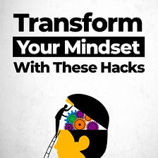 Incredible Mindset Hacks: You Can Implement