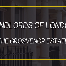 Landlords of London: The Grosvenor Estate