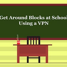 How to Get Around Blocks at School Using a VPN? [Updated 2022] — TheSoftPot