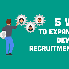 5 Ways to Expand Your Developer Recruitment Pipeline