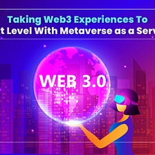 Taking Web3 Experiences To Next Level With Metaverse as a Service