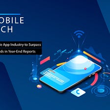 Mobile App Industry To Surpass Records In Year-End Reports