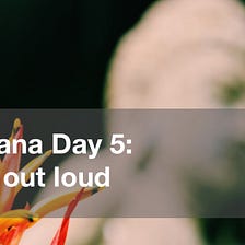 Vipassana Day 5: Cry Out Loud