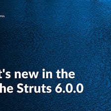 What’s new in the Apache Struts 6.0.0