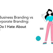Small Business Branding vs Big Corporate Branding: What Do I Hate About Them?