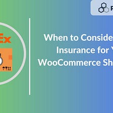 When to Consider FedEx Insurance for Your WooCommerce Shipments? — PluginHive