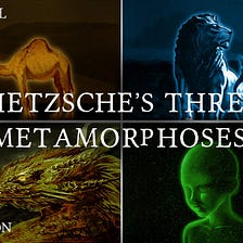 How to Become an Übermensch — Nietzsche’s Three Metamorphoses