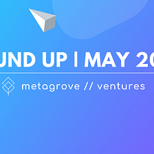 Metagrove | Roundup | May 2022