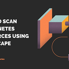 How to Scan Kubernetes Resources Using Kubescape