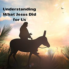 Homily: Understanding What Jesus Did for Us