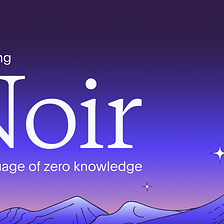 Introducing Noir: The Universal Language of Zero-Knowledge