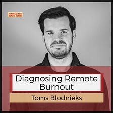 Diagnosing remote burnout with Toms Blodnieks