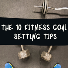 10 Fitness Goal Setting Tips