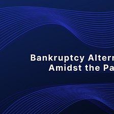 Bankruptcy Alternatives Amidst the Pandemic