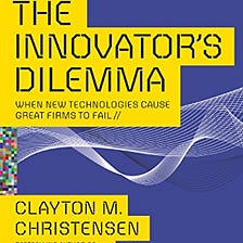 The Innovator’s Dilemma