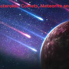 What are Asteroids, Comets, Meteorite and Meteors?
