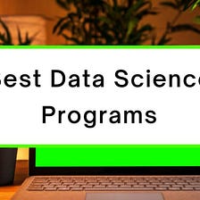 15 Best Data Science Programs Online in 2022- [Free Programs Included]