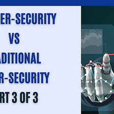 AI cyber-security vs traditional Cyber-Security — Part 3 of 3